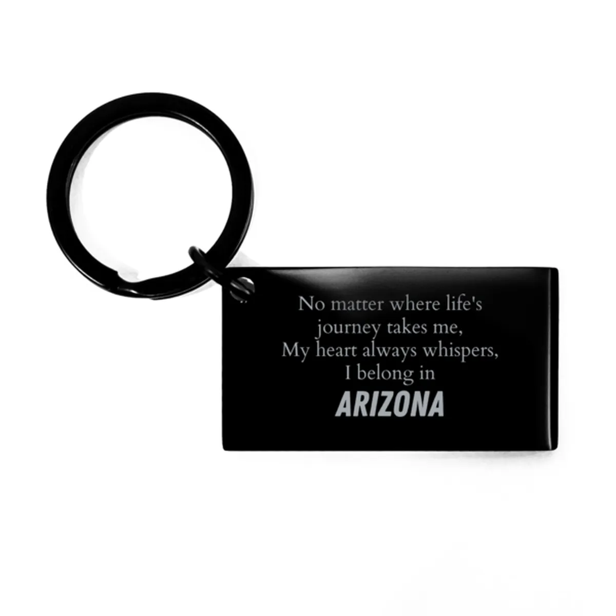 Arizona State Gifts, No matter where life's journey takes me, my heart always whispers, I belong in Arizona, Proud Arizona Keych